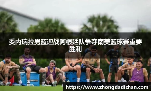 委内瑞拉男篮迎战阿根廷队争夺南美篮球赛重要胜利